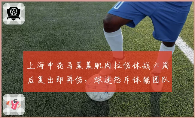 上海申花马莱莱肌肉拉伤休战六周后复出即再伤,球迷怒斥体能团队失职